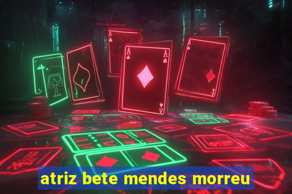 atriz bete mendes morreu